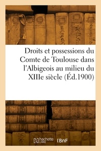 Edmond Cabié - Droits et possessions du Comte de Toulouse dans l'Albigeois au milieu du XIIIe siècle.