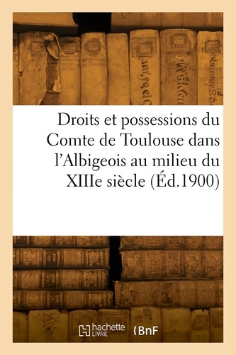 Edmond Cabié - Droits et possessions du Comte de Toulouse dans l'Albigeois au milieu du XIIIe siècle.