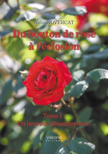 Anha Novercat - Du bouton de rose à l'éclosion Tome 1 : Un heureux déconfinement.