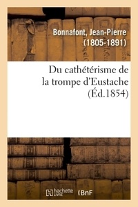 Jean-Pierre Bonnafont - Du cathétérisme de la trompe d'Eustache.