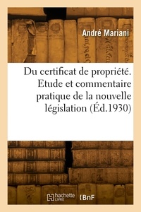 André Mariani - Du certificat de propriété. Etude et commentaire pratique avec formules de la nouvelle législation.