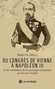 Du congrès de Vienne à Napoléon III et les retombées de la politique française au Proche-Orient