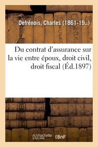Charles Defrénois - Du contrat d'assurance sur la vie entre époux, droit civil, droit fiscal.