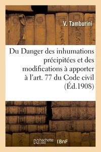 Du Danger des inhumations précipitées, et des modifications à apporter à l'art. 77 du Code civil