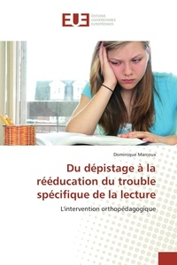 Dominique Marcoux - Du dépistage à la rééducation du trouble spécifique de la lecture.
