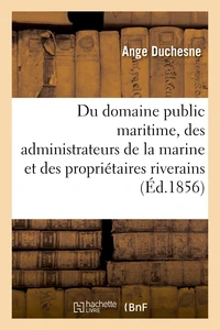 Du domaine public maritime, à l'usage des administrateurs de la marine et des propriétaires