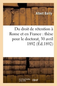  Hachette BNF - Du droit de rétention à Rome et en France : thèse doctorat, acte public soutenu le 30 avril 1892.