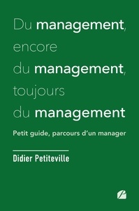 Didier Petiteville - Du management, encore du management, toujours du management - Petit guide, parcours d'un manager.