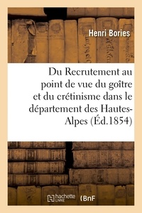  Bories - Du Recrutement au point de vue du goître et du crétinisme dans le département des Hautes-Alpes.