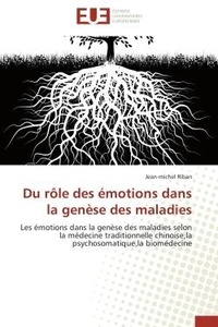 Jean-michel Riban - Du rôle des émotions dans la genèse des maladies - Les émotions dans la genèse des maladies selon la médecine traditionnelle chinoise,la psychosomatiqu.