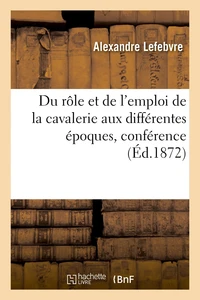 Du rôle et de l'emploi de la cavalerie aux différentes époques, conférence