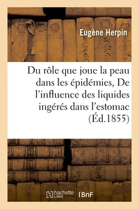 Du rôle que joue la peau dans les épidémies De l'influence des liquides ingérés dans l'estomac