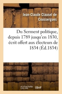 Jean-Claude Clausel de Coussergues - Du Serment politique, depuis 1789 jusqu'en 1830, écrit offert aux électeurs de 1834.
