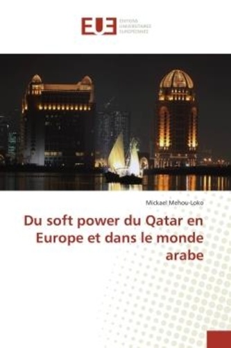 Mickael Mehou-loko - Du soft power du Qatar en europe et dans le monde arabe.