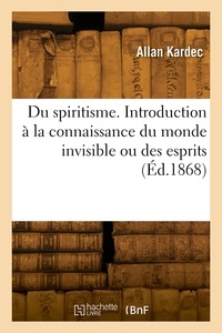 Allan Kardec - Du spiritisme. Introduction à la connaissance du monde invisible ou des esprits.