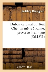 Godefroy Cavaignac - Dubois cardinal, ou Tout Chemin mène à Rome, proverbe historique.