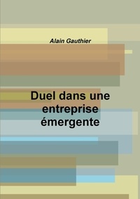 Alain Gauthier - Duel Dans Une Entreprise Emergente.