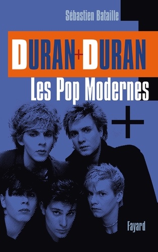 Sébastien Bataille - Duran Duran - Les Pop modernes, Une biographie française.