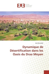 Aziz Bentaleb - Dynamique de désertification dans les oasis du Draa moyen.