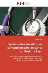 Roger Zerbo - Dynamiques sociales des comportements de santé au Burkina Faso - Pour une anthropologie des politiques et systèmes de santé, tuberculose, sida Avant-propos de Bruno.