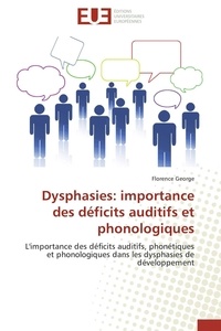 Florence George - Dysphasies: importance des déficits auditifs et phonologiques - L'importance des déficits auditifs, phonétiques et phonologiques dans les dysphasies de développemen.