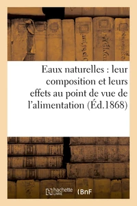 Eaux naturelles : leur composition et leurs effets au point de vue de l'alimentation, de l'hygiène