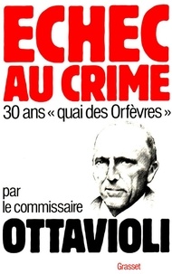 Pierre Ottavioli - Échec au crime - 30 ans, quai des Orfèvres.