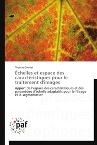 Thomas Grenier - Echelles et espace des caractéristiques pour le traitement d'images - Apport de l'espace des caratéristiques et des paramètres d'échelle adaptatifs pour le filtrage et la segmentation.