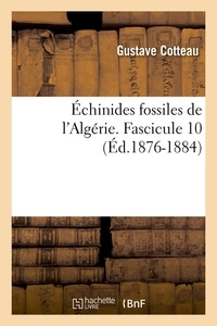 Gustave Cotteau - Échinides fossiles de l'Algérie. Fascicule 10 (Éd.1876-1884).