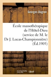 École massothérapique de l'Hôtel-Dieu (service de M. le Dr J. Lucas-Championnière)