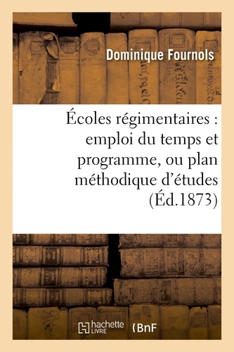 Dominique Fournols - Écoles régimentaires : emploi du temps et programme, ou plan méthodique d'études.