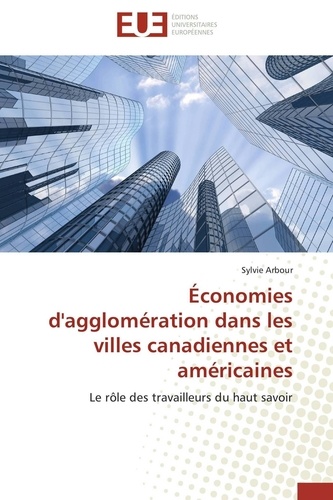 Sylvie Arbour - Économies d'agglomération dans les villes canadiennes et américaines - Le rôle des travailleurs du haut savoir.