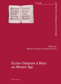 Mireille Chazan et Gérard Nauroy - Ecrire l'histoire à Metz au Moyen Age - Actes du colloque organisé par l'Université Paul-Verlaine de Metz, 23-25 Avril 2009.