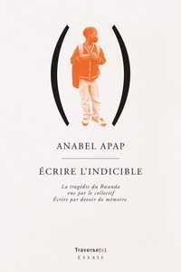 Anabel Apap - Ecrire l'indicible - La tragédie du Rwanda vue par le collectif Ecrire par devoir de mémoire.