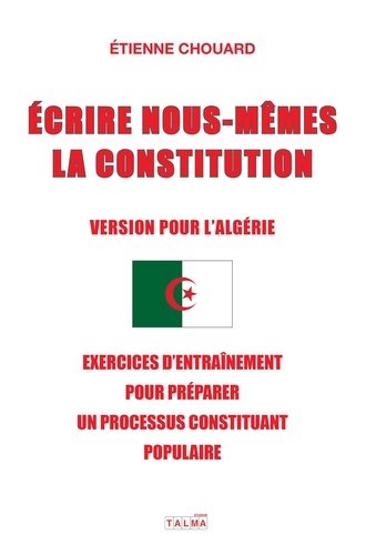 Etienne Chouard - Écrire nous-mêmes la Constitution (Version pour l'Algérie) - Exercices d'entraînement pour préparer un processus constituant populaire.