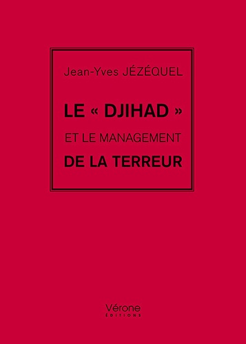 Jean-Yves Jézéquel - Ecrits de combats - Tome 3, Le "djihad" et le management de la terreur.