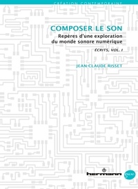 Jean-Claude Risset - Ecrits - Volume 1, Composer le son - Repères d'une exploration du monde sonore numérique.