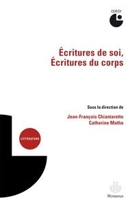 Jean-François Chiantaretto et Catherine Matha - Ecritures de soi, écritures du corps.
