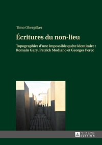 Timo Obergöker - Ecritures du non-lieu - Topographies d'une impossible quête identitaire : Romain Gary, Patrick Modiano et Georges Perec.
