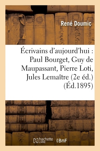 Écrivains d'aujourd'hui : Paul Bourget, Guy de Maupassant, Pierre Loti, Jules Lemaître