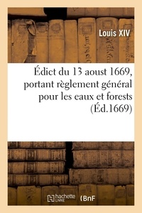 Xiv Louis - Édict du 13 aoust 1669, portant règlement général pour les eaux et forests.