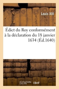 Xiii Louis - Édict du Roy conformément à la déclaration du 18 janvier1634 sur le règlement général des tailles à - la descharge de ses subjets, portant injonction d'imposer ausdites tailles ceux exempts par le passé.