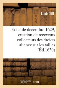 Edict du roy de decembre 1629 portant creation en heredité en chacune election de ce Royaume