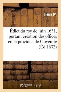 Iv Henri et Xiii Louis - Édict du roy de juin 1631, creation des offices d'auditeurs des comptes, des tuteurs et curateurs - des sequestres des biens saisis, en la province de Guyenne.