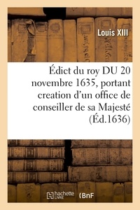 Xiii Louis - Édict du roy DU 20 novembre 1635, portant creation d'un office de conseiller de sa Majesté - et tresorier general des finances et garde-seels en chacun Bureau desdites finances.