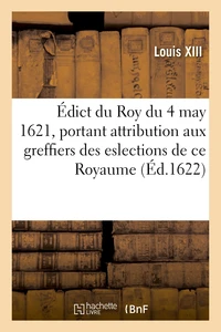 Édict du Roy du 4 may 1621, attribuant aux greffiers des eslections de ce Royaume, de 6 deniers