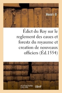 Ii Henri - Édict du Roy sur le reglement des eaues et forestz de ce royaume et creation de nouveaux officiers.