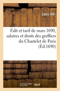 Xiv Louis - Édit et tarif arresté au Conseil royal des Finances de mars 1690, servans de règlement - pour les fonctions, salaires et droits des greffiers du Chastelet de Paris.