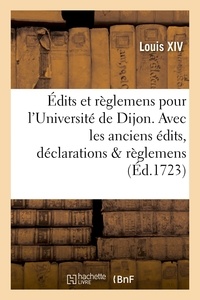  Louis XIV - Édits et règlemens pour l'Université de Dijon . Avec les anciens édits, déclarations & règlemens.