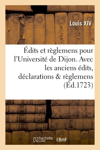 Édits et règlemens pour l'Université de Dijon . Avec les anciens édits, déclarations & règlemens